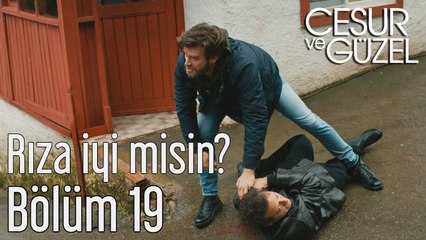 Cesur ve Güzel 19. Bölüm Rıza İyi misin?