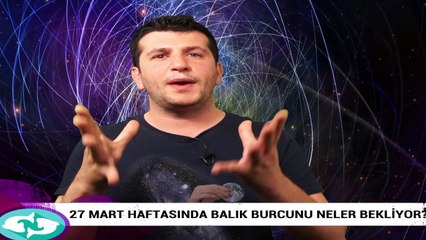 Download Video: 27 Mart haftasında Balık burcunu neler bekliyor?