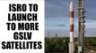 ISRO to launch two more GSLV satellites in next two months | Oneindia News