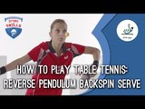How To Play Table Tennis - Reverse Pendulum Backspin Serve