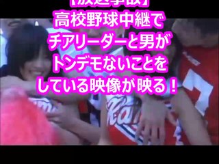 【放送事故】高校野球中継でチアリーダーと男がトンデモないことをしている映像が映る！？