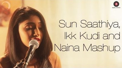 Sun Saathiya, Ikk Kudi & Naina Mashup Full HD Video Song ABCD2 - Udta Punjab, Dangal - Shriya Pareek Songs - Latest Bollywood Song