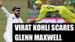 India vs Australia: Glenn Maxwell won't risk sledging Virat Kohli | Oneindia News