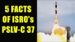 ISRO launched PSLV-C37 : All you need to know about  India's historic launch  | Oneindia News