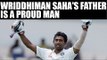 Wriddhiman Saha has just started, claims father | Oneindia News