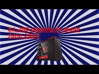$1,200 Gaming PC Build Guide (June 2014)