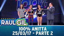 100% Anitta - Parte 2 - 25.03.17 | Programa Raul Gil
