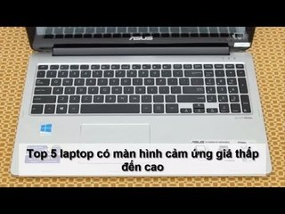 Top 5 laptop có màn hình cảm ứng giá thấp đến cao
