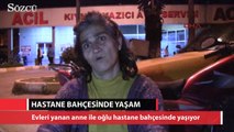 Evleri yanan anne ile oğlu hastane bahçesinde yaşıyor