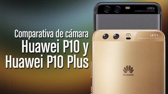 Comparativa cámaras P10 y P10 Plus