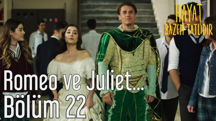Hayat Bazen Tatlıdır 22. Bölüm Romeo ve Juliet