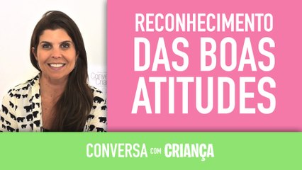 Reconhecimento das Boas Atitudes | Conversa com Criança