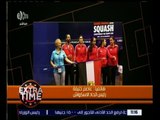 اكسترا تايم | وزير الرياضة يهنئ منتخب سيدات الإسكواش بالفوز ببطولة العالم للفرق
