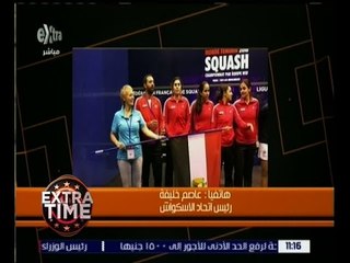 اكسترا تايم | وزير الرياضة يهنئ منتخب سيدات الإسكواش بالفوز ببطولة العالم للفرق