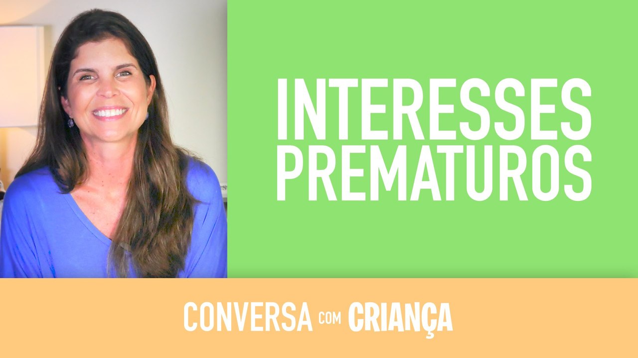 Interesses prematuros | Conversa com Criança