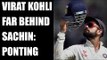 Virat Kohli is far behind Sachin Tendulkar, says Ricky Ponting | Oneindia News