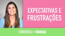 Expectativas e frustrações | Conversa com Criança