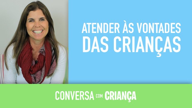 Atender as vontades das crianças | Conversa com Criança