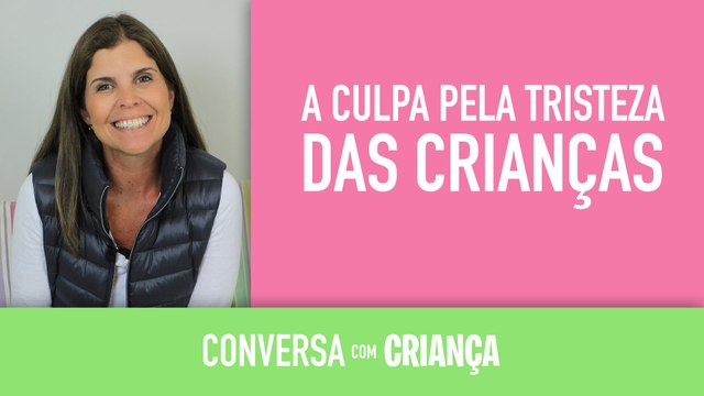 A culpa pela tristeza das crianças | Conversa com Criança