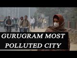 Gurugram is most polluted city in India according to CPCB | Oneindia News