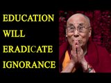 Dalai Lama says, education important in eradicating ignorance:Watch video|Oneindia News