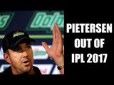 Kevin Pietersen  confirms he won't play for IPL 2017|Oneindia News