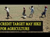 Budget 2017: Modi Govt may hike credit target for agriculture Sector | Oneindia News
