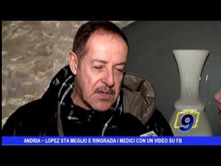 Andria | Lopez sta meglio e ringrazia i medici con un video su facebook