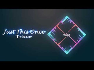 Trixtor - Just This Once [Goodbye Copyright Sounds]