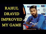 Hardik Pandya says, Rahul Dravid improved my cricket | Oneindia News