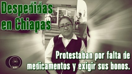 Personal de salud en Chiapas es despedido por exigir sus derechos.
