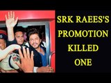 Shah Rukh Khan’s Raees promotion killed one, another injured|Oneindia News