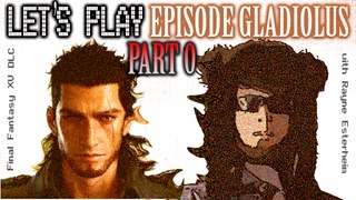 Let's Play EPISODE GLADIOLUS | Final Fantasy 15 | Part 0