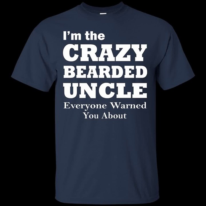 I'm The Crazy BearDed Uncle Everyone Warned You About Shirt