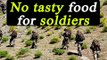 Indian soldiers served tasteless food at high altitude says army report | Oneindia News