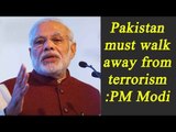 Pakistan must walk away from terrorism to indulge in dialogue-making: PM Modi|Oneindia News