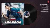 Rozana Full Audio Song   Naam Shabana   Akshay Kumar, Taapsee Pannu, Taher Shabbir I Shreya, Rochak(360p)