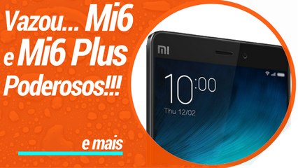 Novidade do Xiaomi Mi6 e Mi6 Plus, Oppo inova com Câmera dupla e WhatsApp vai avisar quando trocar de número.