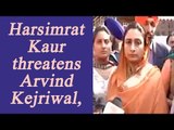 Harsimrat Kaur warns AAP workers won’t survive if Parkash Badal calls for violence | Oneindia News