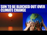 Climate Change : Sun to be blocked out by chemical spray | Oneindia News
