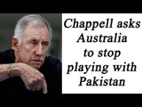 Ian Chappell lashes out at Pakistan, asks not to invite this team | Oneindia News