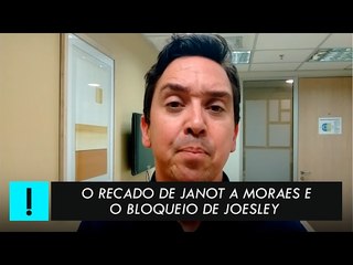 O RECADO DE JANOT A MORAES E O BLOQUEIO DE JOESLEY