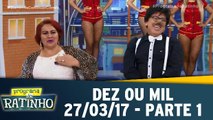 Dez ou Mil - 27.03.17 - Parte 1