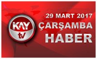 29 MART 2017 KAYTV HABER