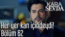 Kara Sevda 62. Bölüm Her Yer Kan İçindeydi