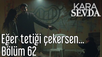 Kara Sevda 62. Bölüm Eğer Tetiği Çekersen