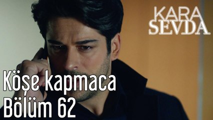 Kara Sevda 62. Bölüm Köşe Kapmaca