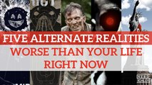 Five Alternate Realities Worse Than Your Life Right Now