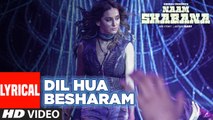 Dil Hua Besharam Video Song With Lyrics Naam Shabana 2017 Akshay Kumar Taapsee Pannu | New Lyrical Songs