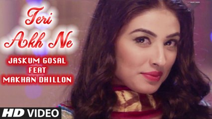 Teri Akh Ne Song HD Video Jaskurn Gosal Feat Makhan Dhillon 2017 New Punjabi Songs